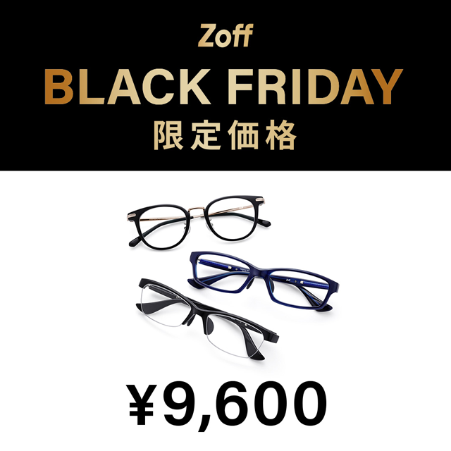 【Zoff】「Zoff BLACK FRIDAY」 対象商品が限定価格でお買い得! 『大好評につき「Zoff BLACK FRIDAY」が今年も開催決定！限定価格4,600円、6,600円、9,600円の3プライス展開』
